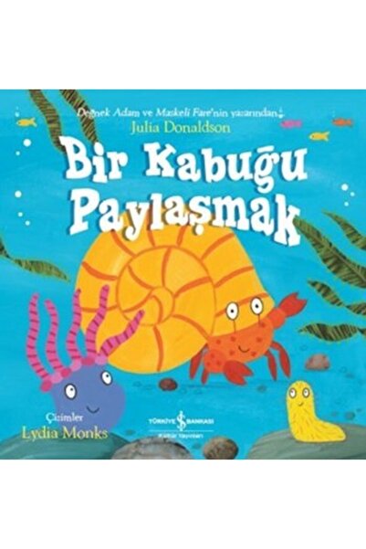 TÜRKİYE İŞ BANKASI KÜLTÜR YAYINLARI Bir Kabuğu Paylaşmak /julia Donaldson /