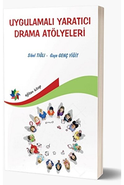 Eğiten Kitap Uygulamalı Yaratıcı Drama Atölyeleri & Okul Öncesi Ve Ilköğretim Çocuklarına Yönelik Yapılandırıl...