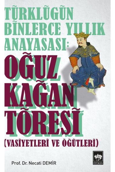 Ötüken Neşriyat Türklüğün Binlerce Yıllık Anayasası: Oğuz Kağan Töresi Vasiye...