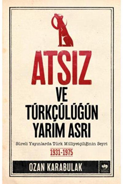 Ötüken Neşriyat Atsız Ve Türkçülüğün Yarım Asrı / Ozan Karabulak