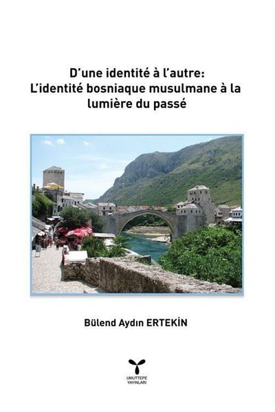 Umuttepe Yayınları D'une Indentite A L'autre: L'identite Bosniague Musulmane A La Lumiere Du Passe