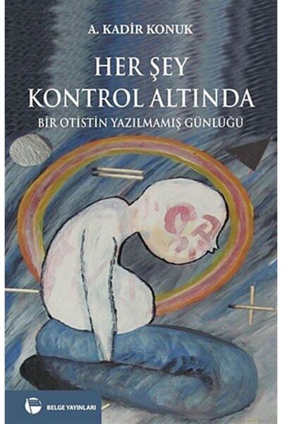 Belge Yayınları Her Şey Kontrol Altında-bir Otistin Yazılmamış Günlüğü