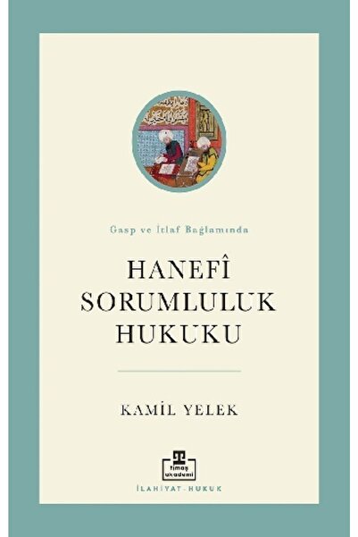 Timaş Yayınları Hanefi Sorumluluk Hukuku kitabı - Kamil Yelek - Timaş Akademi...