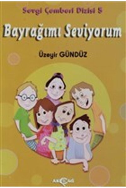 Akçağ Yayınları Bayrağımı Seviyorum - Sevgi Çemberi Dizisi 5 / Üzeyir Gündüz ...
