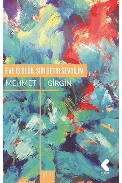 Klaros Yayınları Bsrl Eve Iş Değil Şiir Getir Sevgilim - Mehmet Girgin