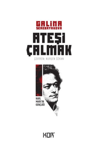 Kor Kitap Ateşi Çalmak 1 – Karl Marx ’ın Gençliği - - Galina serebryakova Kitabı