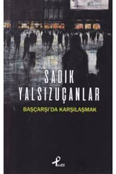 Profil Kitap Bsrl K11 Başçarşı'da Karşılaşmak - Sadık Yalsızuçanlar