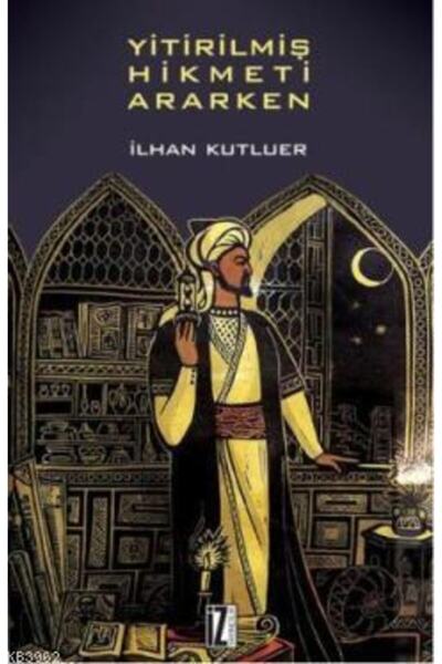 İz Yayıncılık Yitirilmiş Hikmeti Ararken - Ilhan Kutluer