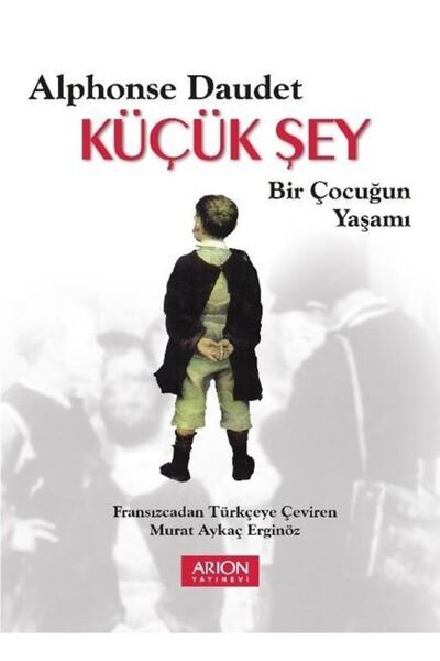 Arion Yayınevi Küçük Şey-bir Çocuğun Yaşamı - Alphonse Daudet