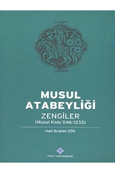 Türk Tarih Kurumu Yayınları Musul Atabeyliği: Zengiler (musul Kolu 1146-1233)...