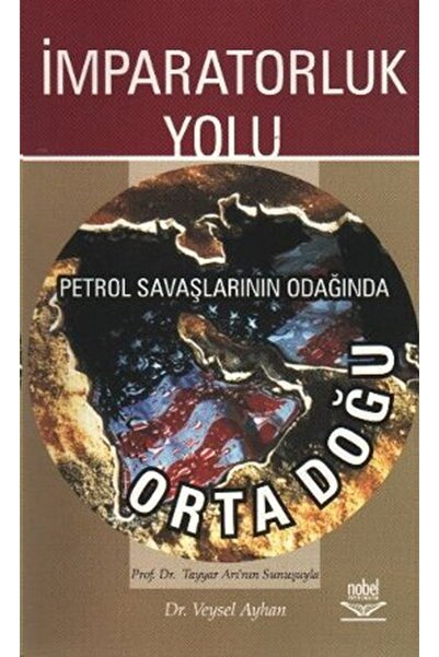Nobel Akademik Yayıncılık İmparatorluk Yolu Petrol Savaşlarının Odağında Orta...
