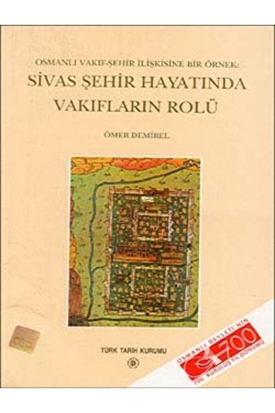 Türk Tarih Kurumu Yayınları Osmanlı Vakıf-şehir Ilişkisine Bir Örnek: Sivas Ş...