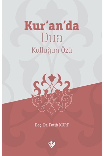Kur’an’da Dua Kulluğun Özü - Fatih Kurt 9786257672900