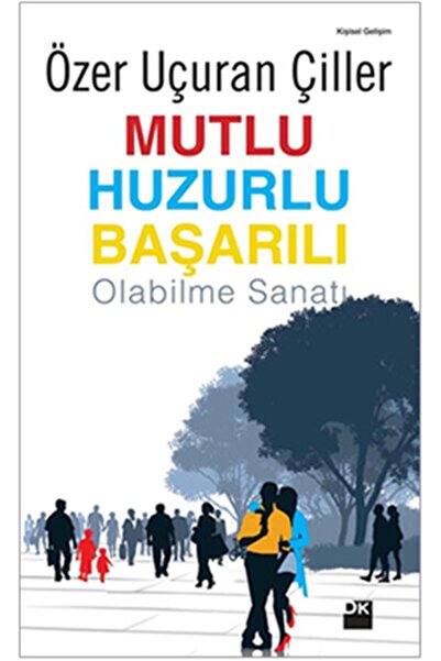 Doğan Kitap Mutlu Huzurlu Başarılı Olabilme Sanatı - Özer Uçuran Çiller