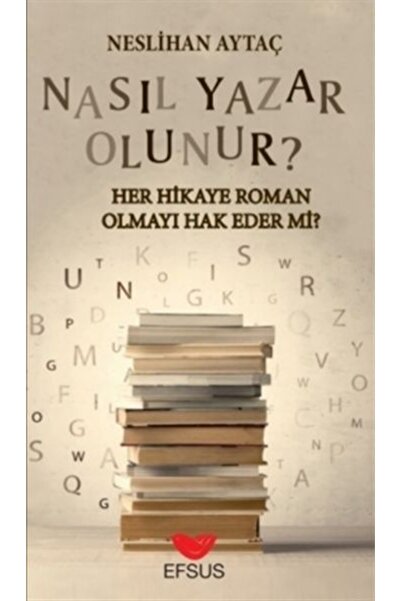 Efsus Yayınları Nasıl Yazar Olunur Her Hikaye Roman Olmayı Hak Eder Mi