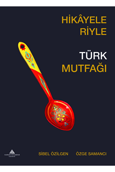 Yeditepe Üniversitesi Yayınevi Hikayeleriyle Türk Mutfağı - Sibel Özilgen 978...