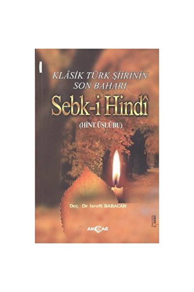 Akçağ Yayınları Klasik Türk Şiirinin Son Baharı Sebk-i Hindi İsrafil Babacan