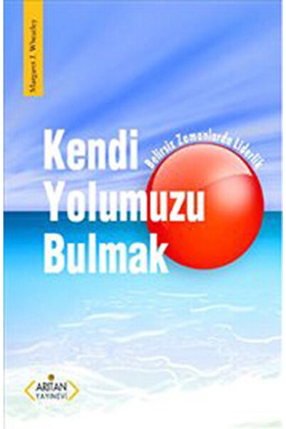 Arıtan Yayınevi Kendi Yolumuzu Bulmak & Belirsiz Zamanlarda Liderlik - Margar...