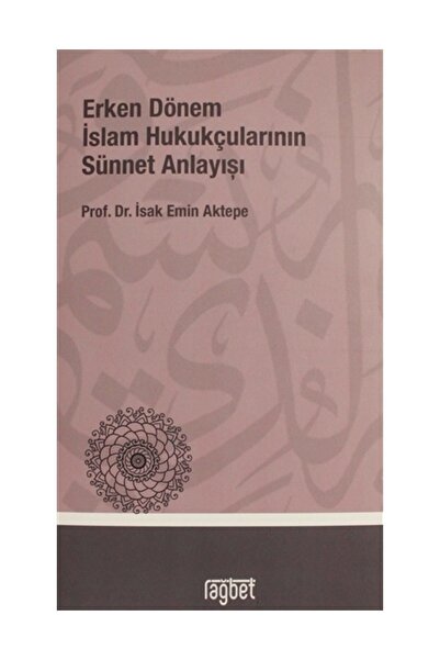 Rağbet Yayınları Erken Dönem Islam Hukukçularının Sünnet Anlayışı - Isak Emin...