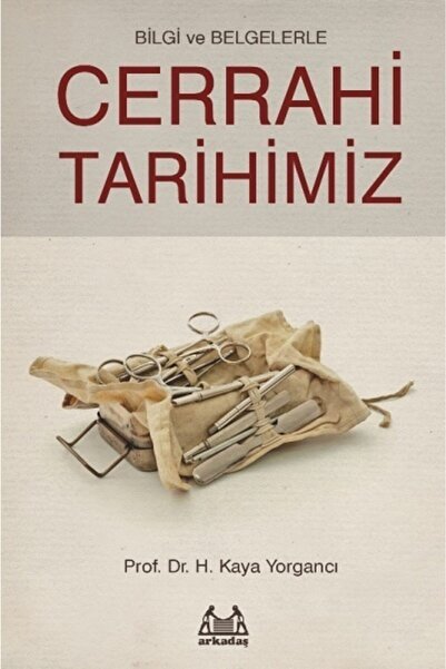 Arkadaş Yayınları Bilgi Ve Belgelerle Cerrahi Tarihimiz - Kaya Yorgancı & Arz...