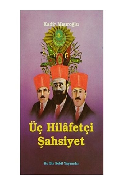 Kollektif Üç Hilafetçi Şahsiyet-kadir Mısıroğlu