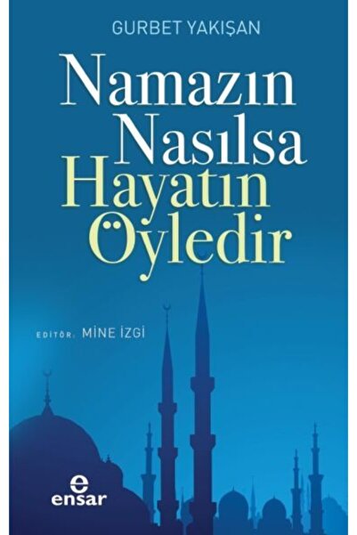 Ensar Neşriyat Namazın Nasılsa Hayatın Öyledir