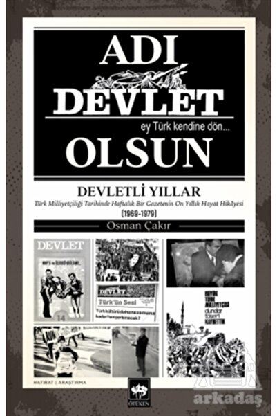 Ötüken Neşriyat Adı Devlet Olsun - Türk Milliyetçiliği Tarihinde Haftalık Bir...