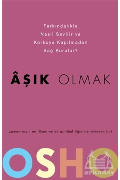Aşık Olmak - Farkındalıkla Nasıl Sevilir Ve Korkuya Kapılmadan Bağ Kurulur?