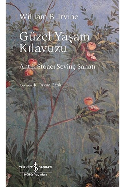 TÜRKİYE İŞ BANKASI KÜLTÜR YAYINLARI Güzel Yaşam Kılavuzu - Antik Stoacı Sevinç Sanatı / / 9786254059384