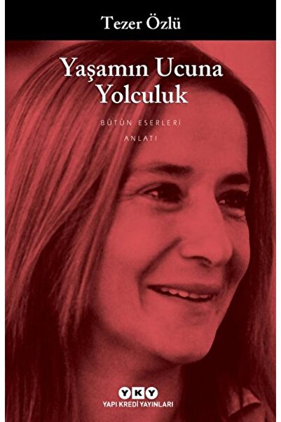 Yapı Kredi Yayınları Yaşamın Ucuna Yolculuk / Tezer Özlü / / 9789753631549