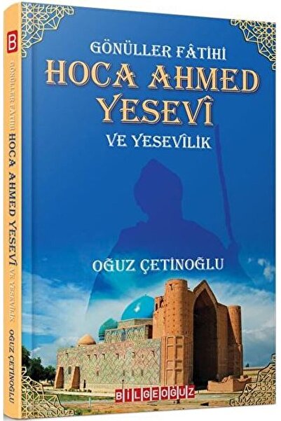 Bilgeoğuz Yayınları Gönüller Fatihi: Hoca Ahmed Yesevi Ve Yesevilik: Oğuz Çet...