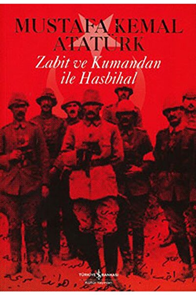 İş Bankası Kültür Yayınları Zabit Ve Kumandan Ile Hasbihal / Mustafa Kemal At...