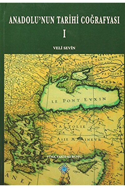 Türk Tarih Kurumu Yayınları Anadolu'nun Tarihi Coğrafyası 1 / Veli Sevin / / ...