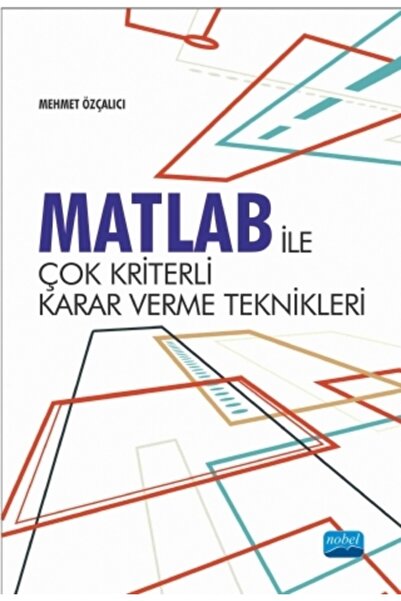 Nobel Akademik Yayıncılık Matlab Ile Çok Kriterli Karar Verme Teknikleri