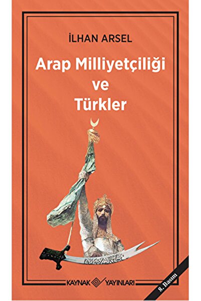 Kaynak Yayınları Arap Milliyetçiliği Ve Türkler / Ilhan Arsel / / 9786056945816