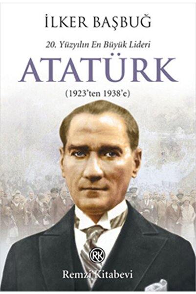 Remzi Kitabevi 20. Yüzyılın En Büyük Lideri Atatürk 1923'ten 1938'e
