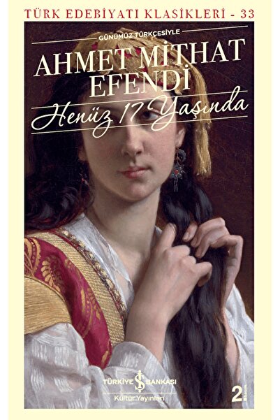 İş Bankası Kültür Yayınları Henüz 17 Yaşında / Ahmet Mithat Efendi / / 978625...