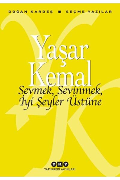 Yapı Kredi Yayınları Sevmek, Sevinmek, Iyi Şeyler Üstüne / Yaşar Kemal / / 97...