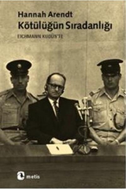 Metis Yayınları Kötülüğün Sıradanlığı; Adolf Eichmann Kudüste