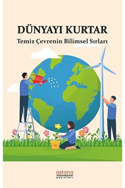 Astana Yayınları Dünyayı Kurtar   Temiz Çevrenin Bilimsel Sırları / Astana Ya...