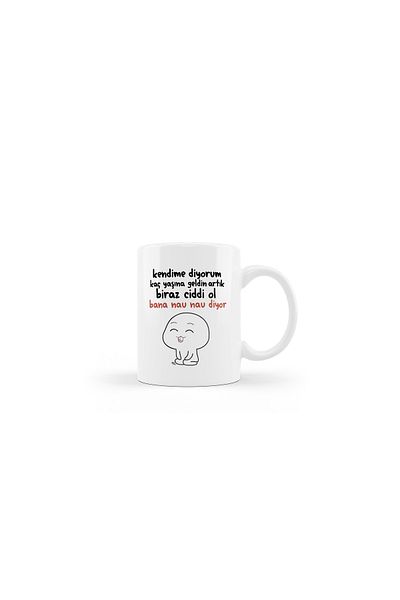 GünayStore I say to myself: How old are you now? Be a little serious. He tells me Nau Nau. Written Cup