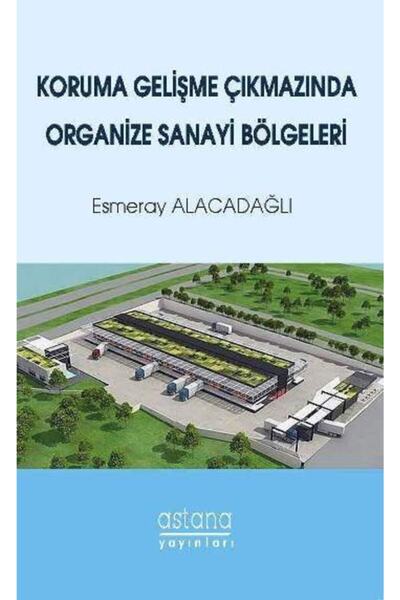 Astana Yayınları Koruma Gelişme Çıkmazında Organize Sanayi Bölgeleri Esmeray ...