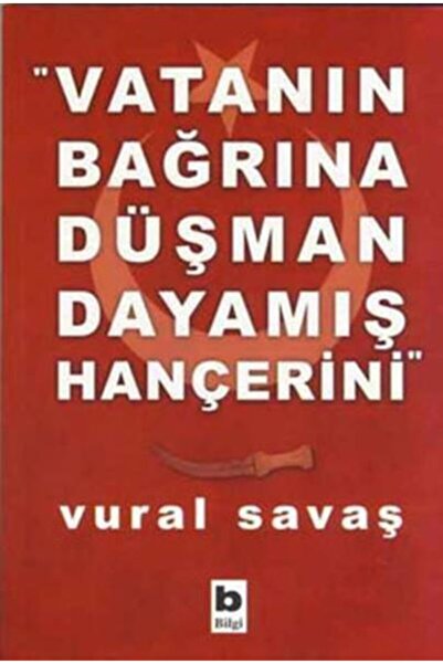 Bilgi Yayınevi Vatanın Bağrına Düşman Dayamış Hançerini