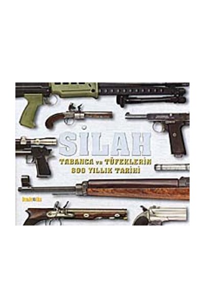 Kaknüs Yayınları Silah - Tabanca ve Tüfeklerin 800 Yıllık Tarihi ( Ciltli )