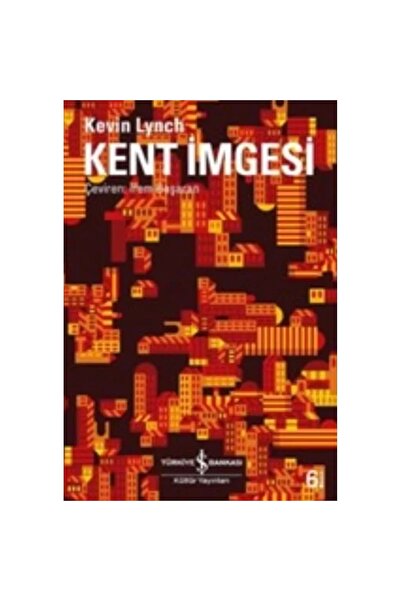 TÜRKİYE İŞ BANKASI KÜLTÜR YAYINLARI Kent Imgesi Kevin Lynch
