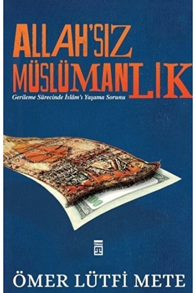 Timaş Yayınları Allahsız Müslümanlık Ömer Lütfi Mete - Ömer Lütfi Mete