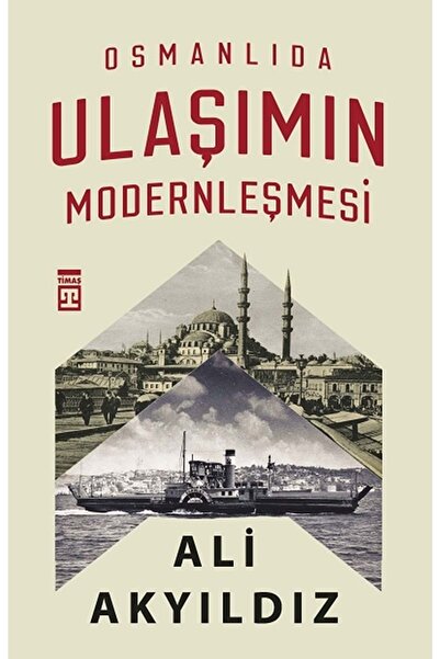 Timaş Yayınları Osmanlıda Ulaşımın Modernleşmesi kitabı - Ali Akyıldız - Tima...