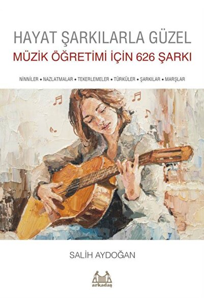 Arkadaş Yayınları Hayat Şarkılarla Güzel: Müzik Öğretimi İçin 626 Şarkı / Ark...