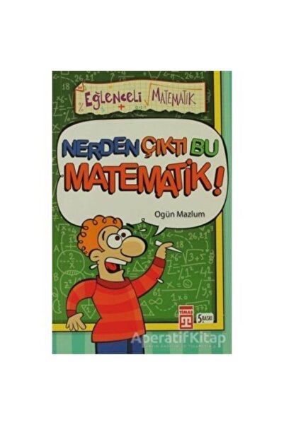 Timaş Çocuk Nerden Çıktı Bu Matematik - Ogün Mazlum - Eğlenceli Bilgi Yayınları