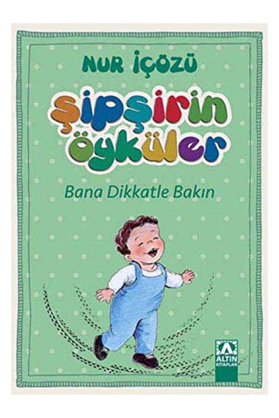 Altın Kitaplar Şipşirin Öyküler - Bana Dikkatle Bakın Nur Içözü